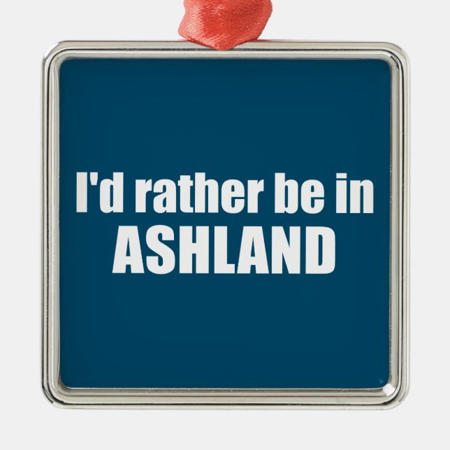 I'd Rather Be In Ashland Oregon Metal Ornament (Front)