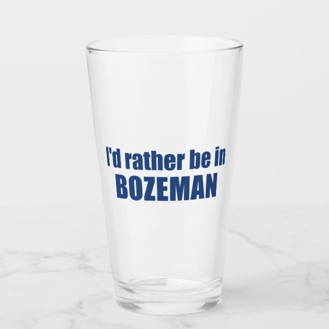 I'd Rather Be In Bozeman Montana Glass (Front)