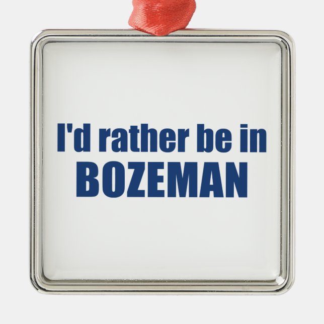 I'd Rather Be In Bozeman Montana Metal Ornament (Front)