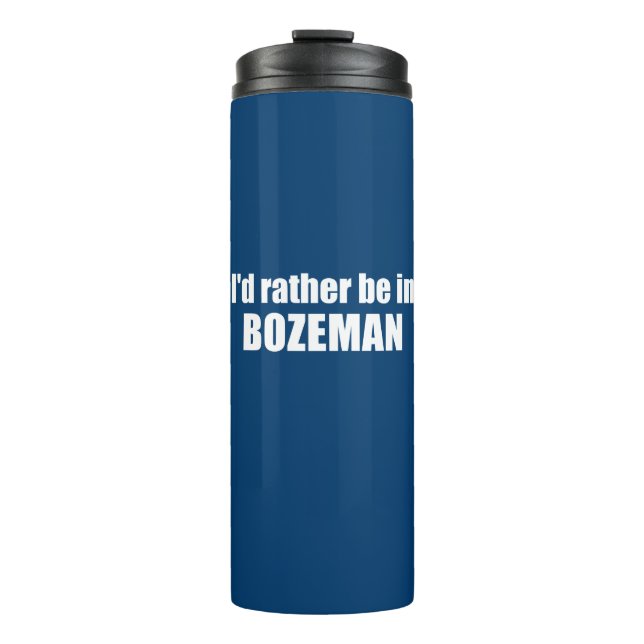I'd Rather Be In Bozeman Montana Thermal Tumbler (Front)