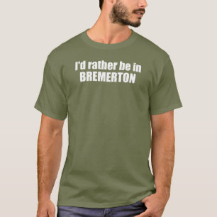 I'd Rather Be In Bremerton Washington T-Shirt