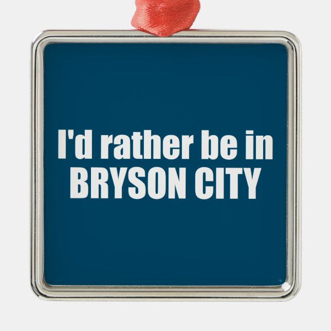 I'd Rather Be In Bryson City North Carolina Metal Ornament (Front)