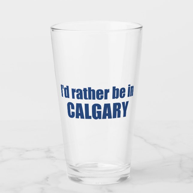 I'd Rather Be In Calgary Alberta Glass (Front)