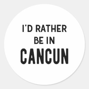 I'd Rather Be In Cancun  Classic Round Sticker