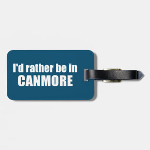 I'd Rather Be In Canmore Luggage Tag