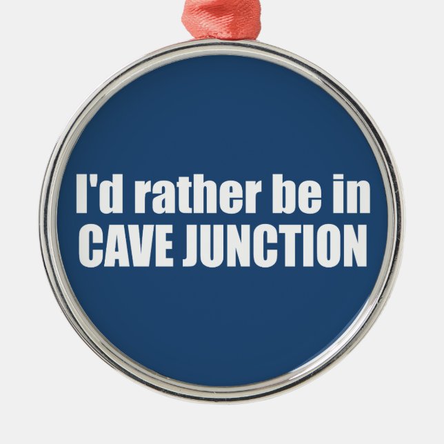 I'd Rather Be In Cave Junction Oregon Metal Ornament (Front)