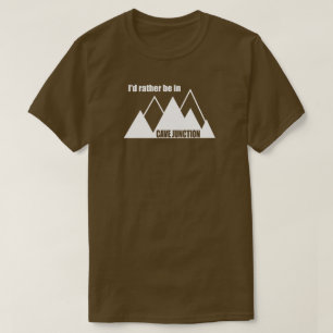 I'd Rather Be In Cave Junction Oregon Mountain T-Shirt