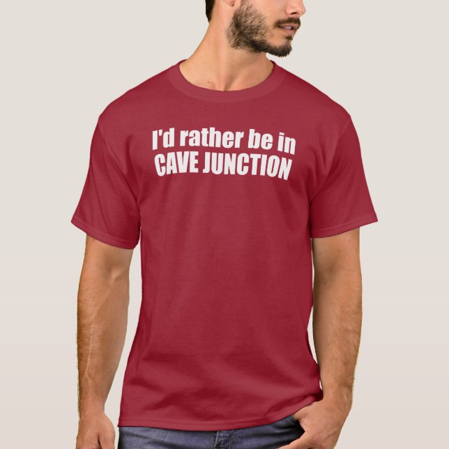 I'd Rather Be In Cave Junction Oregon T-Shirt (Front)