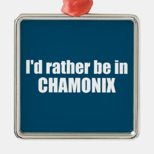I'd Rather Be In Chamonix France Metal Ornament