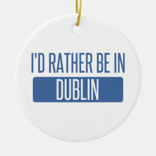 I'd rather be in Dublin CA Ceramic Ornament