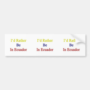 I'd Rather Be In Ecuador Bumper Sticker