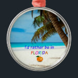 I'd Rather Be in Florida, tropical scene Metal Ornament<br><div class="desc">I'd rather be in Florida,  tropical beach scene</div>