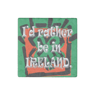 I'd Rather Be In Ireland, Irish, Ireland Stone Magnets