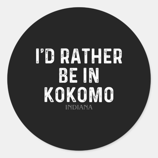 I'D Rather Be In Kokomo Indiana Classic Round Sticker (Front)