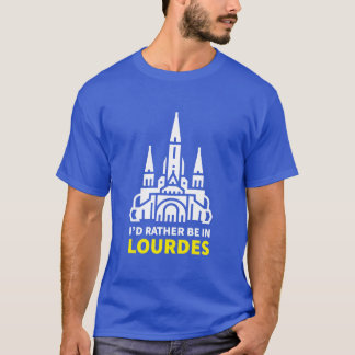 I'd rather be in Lourdes T-Shirt