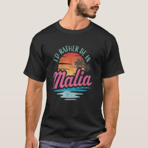 I'd rather be in Malia T-Shirt