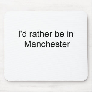I'd rather be in Manchester ... Mouse Pad