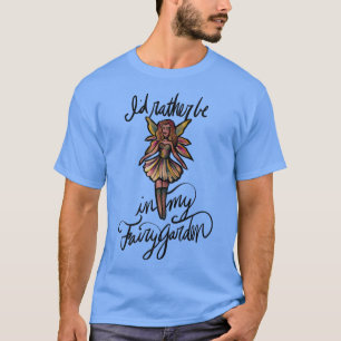 Id rather be in my fairy Garden cute T-Shirt