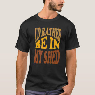 I'd Rather Be In My Shed Retro Wavy Text T-Shirt