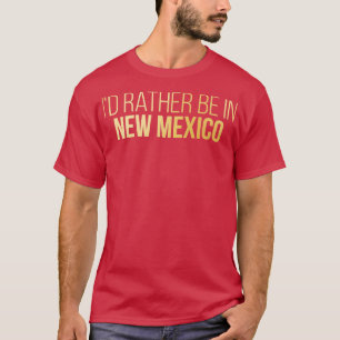 Id Rather Be In New Mexico in Gold T-Shirt