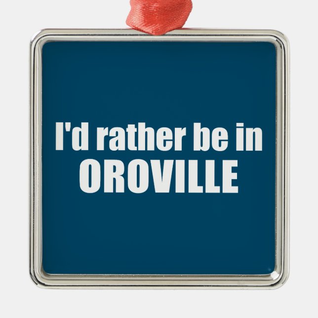 I'd Rather Be In Oroville California Metal Ornament (Front)