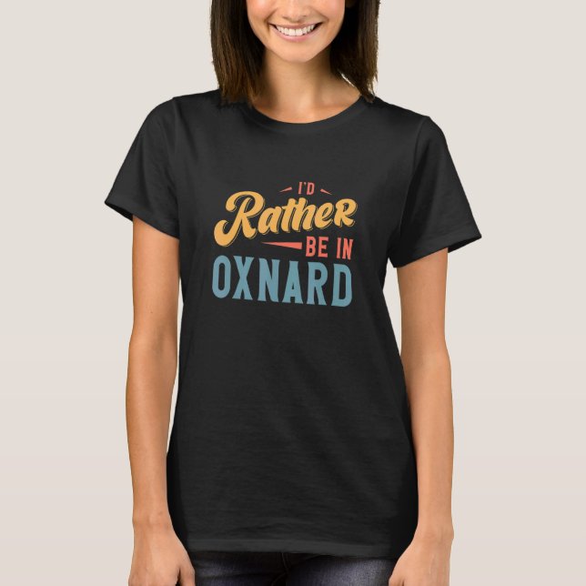 I'd Rather Be In Oxnard T-Shirt (Front)