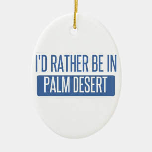 I'd rather be in Palm Desert Ceramic Ornament