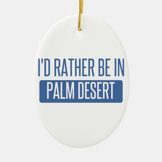 I'd rather be in Palm Desert Ceramic Ornament (Front)