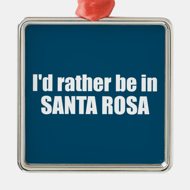I'd Rather Be In Santa Rosa California Metal Ornament (Front)