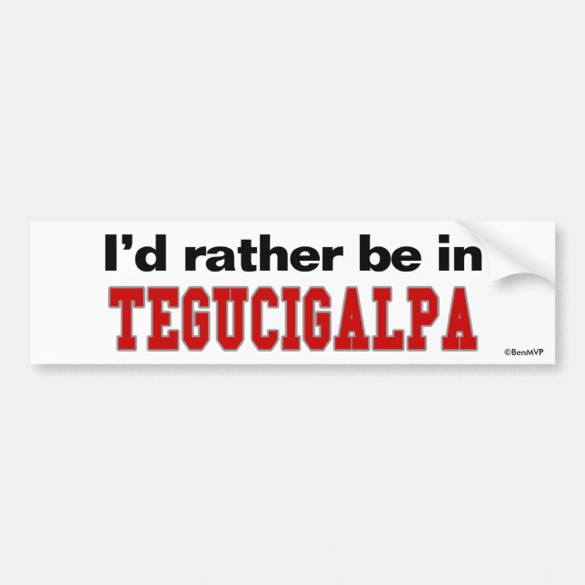 I'd Rather Be In Tegucigalpa Bumper Sticker (Front)