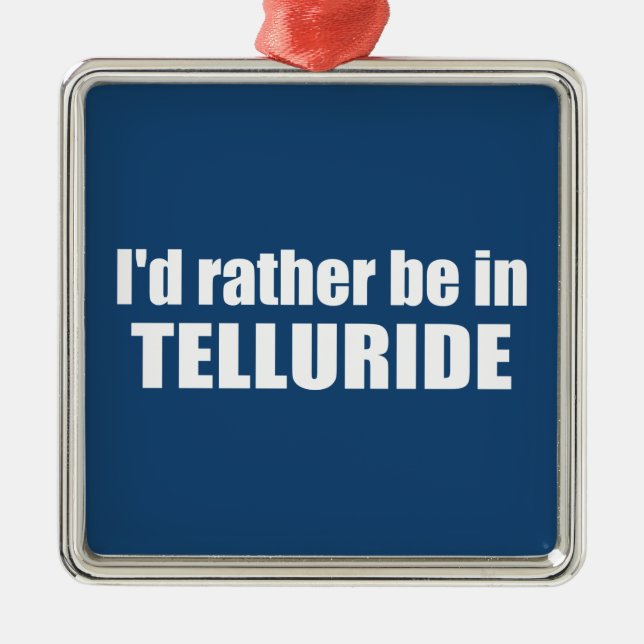 I'd Rather Be In Telluride Metal Ornament (Front)