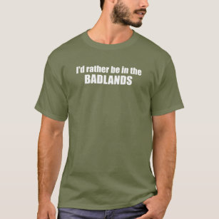 I'd Rather Be In The Badlands T-Shirt
