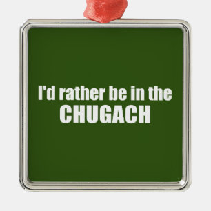 I'd Rather Be In The Chugach Metal Ornament