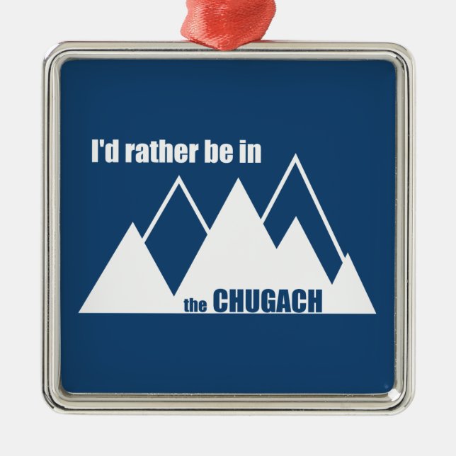 I'd Rather Be In The Chugach Mountain Metal Ornament (Front)