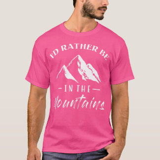 Id Rather Be In The Mountains Biking Hiking Clim T-Shirt