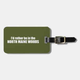 I'd Rather Be In The North Maine Woods Luggage Tag