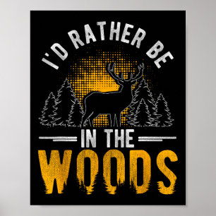 I'd Rather Be In The Woods Deer Hunting Woods  Poster