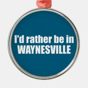 I'd Rather Be In Waynesville North Carolina Metal Ornament