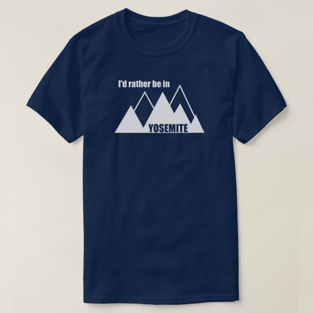 I'd Rather Be In Yosemite National Park Mountain T-Shirt (Design Front)