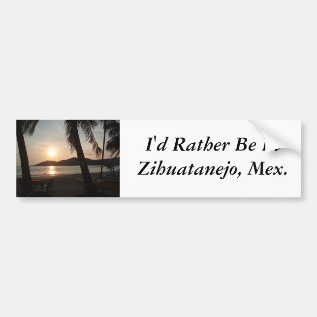 I'd Rather Be In Zihuatanejo, Mexico Bumper Sicker Sticker (Front)