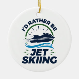 I'd Rather Be Jet Skiing Ceramic Ornament