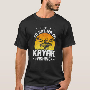 Id Rather Be Kayak Fishing Fly Fishing T-Shirt