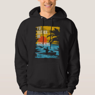 I'd Rather Be Kayaking - Funny Kayak Kayaker Hoodie