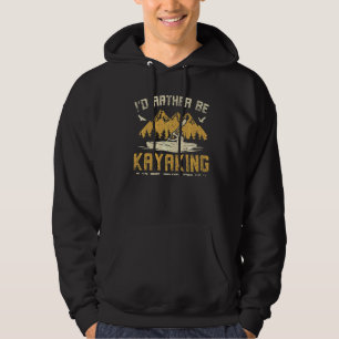 I'd Rather Be Kayaking Hoodie