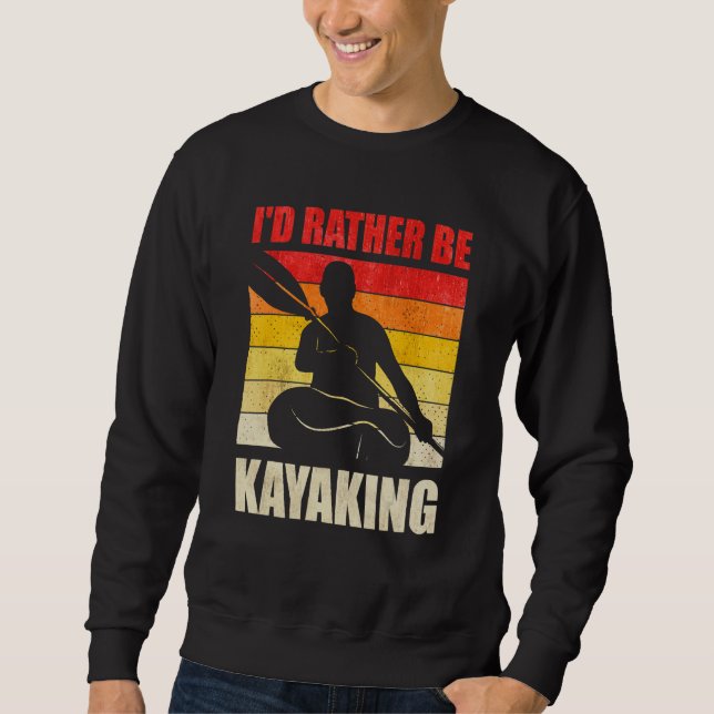 I'd rather be Kayaking Kayak Kayaker Sweatshirt (Front)