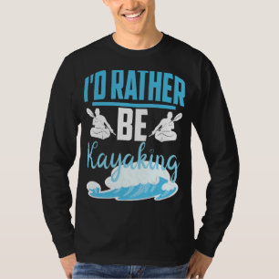 I'd Rather Be Kayaking River Outdoor T-Shirt