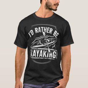 I'D RATHER BE KAYAKING T-Shirt