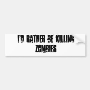 I'd rather be killing zombies bumper sticker