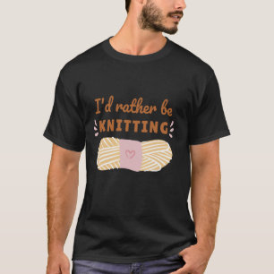 I'd Rather be Knitting Funny Cute Knitter Quote Gr T-Shirt
