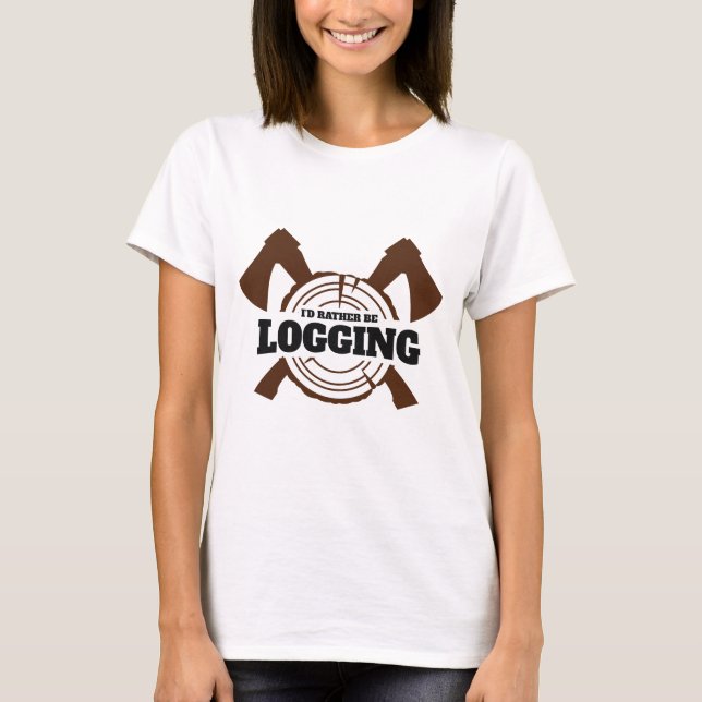 I'd Rather Be Logging Logger Lumberjack T-Shirt (Front)